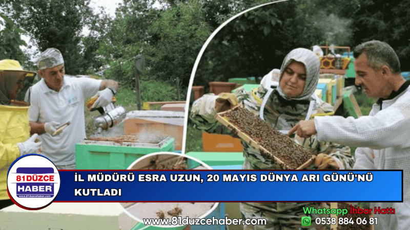 İL MÜDÜRÜ ESRA UZUN, 20 MAYIS DÜNYA ARI GÜNÜ'NÜ KUTLADI