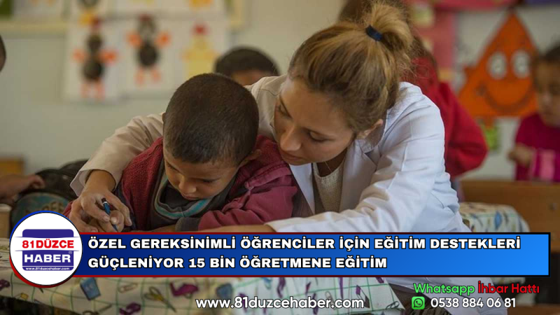 ÖZEL GEREKSİNİMLİ ÖĞRENCİLER İÇİN EĞİTİM DESTEKLERİ GÜÇLENİYOR 15 BİN ÖĞRETMENE EĞİTİM