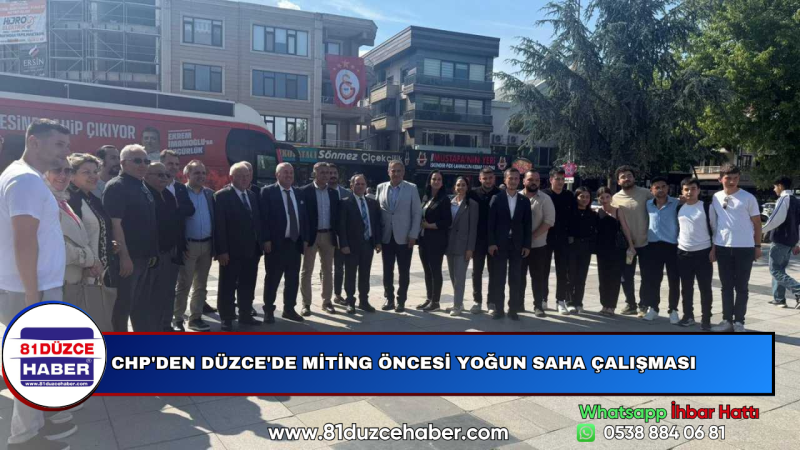 CHP'DEN DÜZCE'DE MİTİNG ÖNCESİ YOĞUN SAHA ÇALIŞMASI