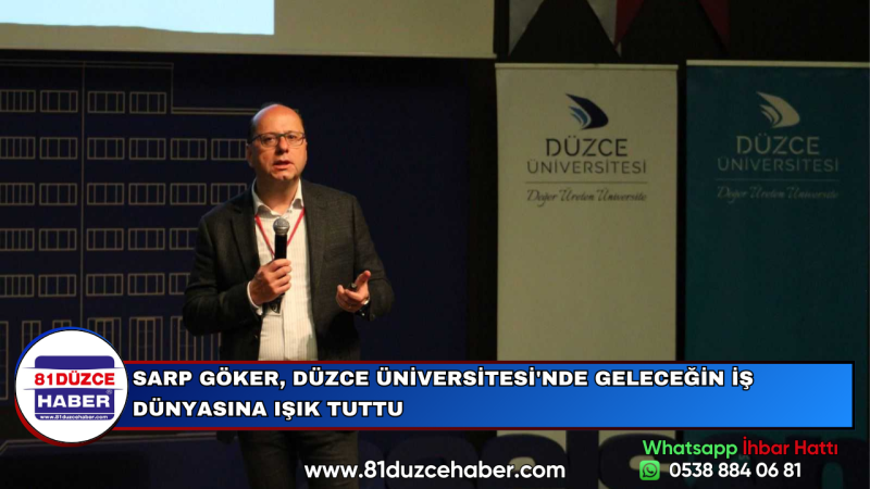 SARP GÖKER, DÜZCE ÜNİVERSİTESİ'NDE GELECEĞİN İŞ DÜNYASINA IŞIK TUTTU