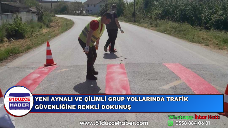 YENİ AYNALI VE ÇİLİMLİ GRUP YOLLARINDA TRAFİK GÜVENLİĞİNE RENKLİ DOKUNUŞ