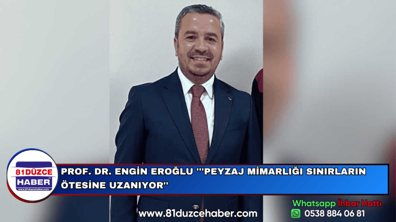 PROF. DR. ENGİN EROĞLU '''PEYZAJ MİMARLIĞI SINIRLARIN ÖTESİNE UZANIYOR''