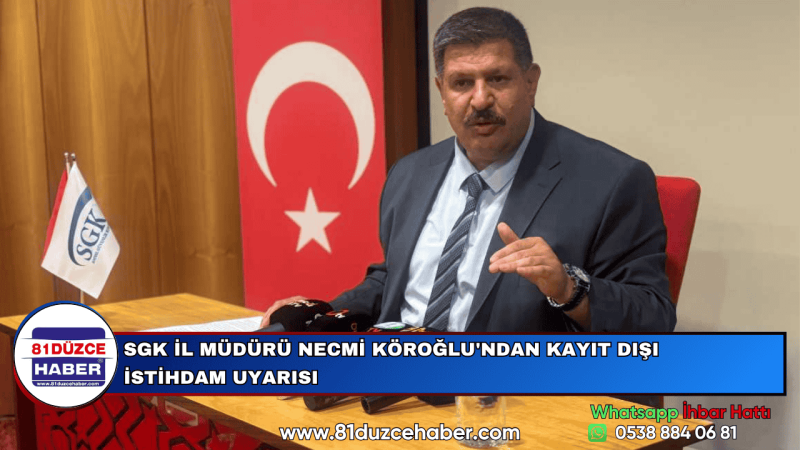 SGK İL MÜDÜRÜ NECMİ KÖROĞLU'NDAN KAYIT DIŞI İSTİHDAM UYARISI