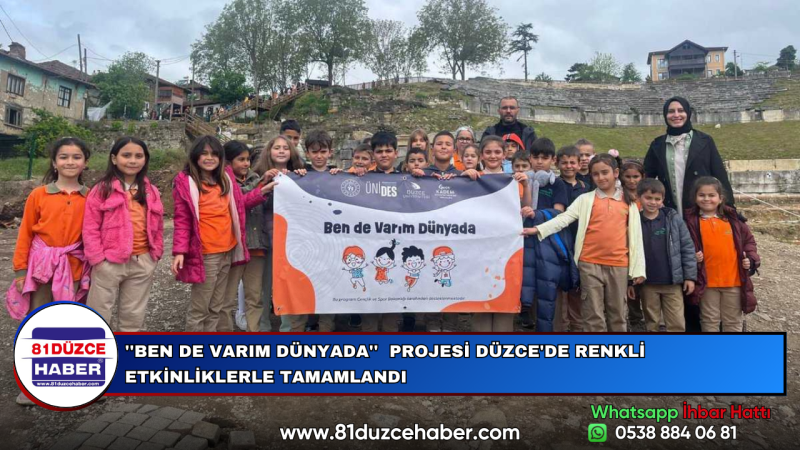 ''BEN DE VARIM DÜNYADA''  PROJESİ DÜZCE'DE RENKLİ ETKİNLİKLERLE TAMAMLANDI