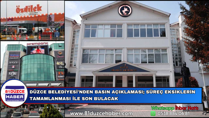 DÜZCE BELEDİYESİ'NDEN BASIN AÇIKLAMASI; SÜREÇ EKSİKLERİN TAMAMLANMASI İLE SON BULACAK