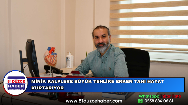 MİNİK KALPLERE BÜYÜK TEHLİKE ERKEN TANI HAYAT KURTARIYOR