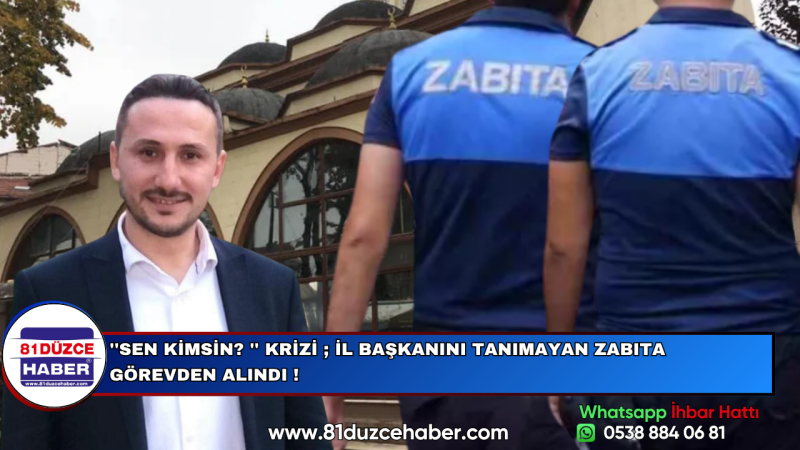 ''SEN KİMSİN? '' KRİZİ; İL BAŞKANINI TANIMAYAN ZABITA GÖREVDEN ALINDI !