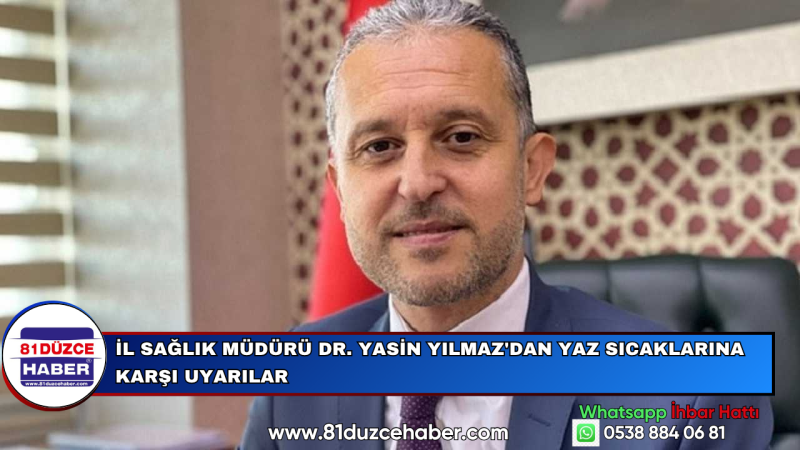 İL SAĞLIK MÜDÜRÜ DR. YASİN YILMAZ'DAN YAZ SICAKLARINA KARŞI UYARILAR