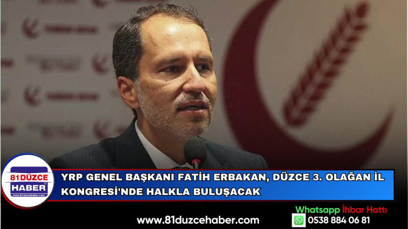 YRP GENEL BAŞKANI FATİH ERBAKAN, DÜZCE 3. OLAĞAN İL KONGRESİ'NDE HALKLA BULUŞACAK