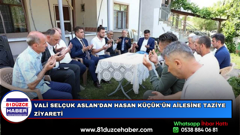 VALİ SELÇUK ASLAN'DAN HASAN KÜÇÜK'ÜN AİLESİNE TAZİYE ZİYARETİ
