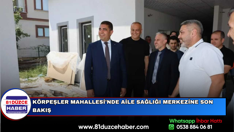 KÖRPEŞLER MAHALLESİ'NDE AİLE SAĞLIĞI MERKEZİNE SON BAKIŞ