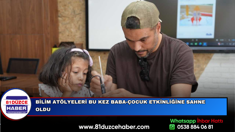 BİLİM ATÖLYELERİ BU KEZ BABA-ÇOCUK ETKİNLİĞİNE SAHNE OLDU