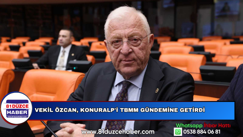 VEKİL ÖZCAN, KONURALP'İ TBMM GÜNDEMİNE GETİRDİ