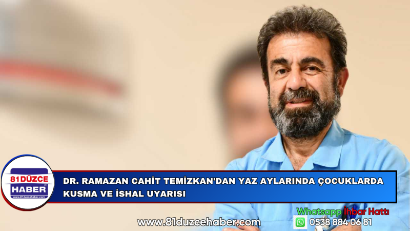 DR. RAMAZAN CAHİT TEMİZKAN'DAN YAZ AYLARINDA ÇOCUKLARDA KUSMA VE İSHAL UYARISI