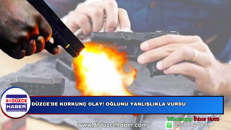 DÜZCE'DE KORKUNÇ OLAY! OĞLUNU YANLIŞLIKLA VURDU