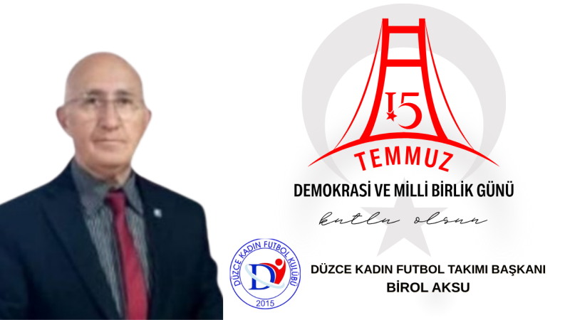 DÜZCE KADIN FUTBOL TAKIMI BAŞKANI BİROL AKSU 15 TEMMUZ İLANI