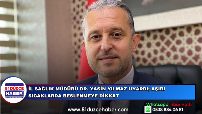 İl Sağlık Müdürü Dr. Yasin Yılmaz Uyardı; Aşırı Sıcaklarda Beslenmeye Dikkat