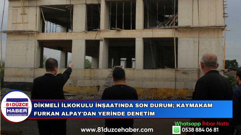 Dikmeli İlkokulu İnşaatında Son Durum; Kaymakam Furkan Alpay'dan Yerinde Denetim