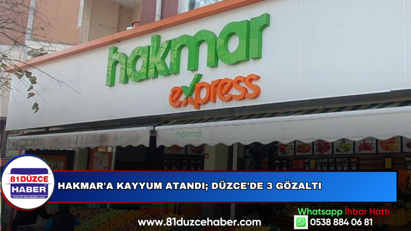 HAKMAR'a Kayyum Atandı; Düzce'de 3 Gözaltı