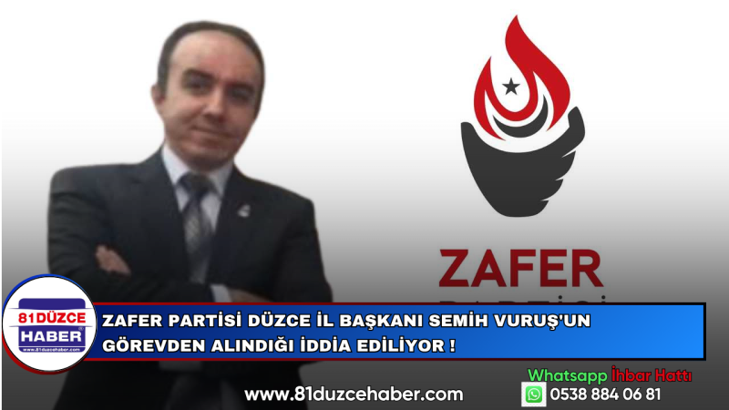 Zafer Partisi Düzce İl Başkanı Semih Vuruş'un Görevden Alındığı İddia Ediliyor !