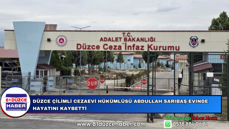 Düzce Çilimli Cezaevi Hükümlüsü Abdullah Sarıbaş Evinde Hayatını Kaybetti