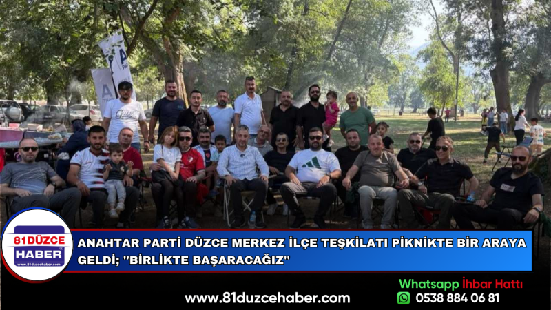 Anahtar Parti Düzce Merkez İlçe Teşkilatı Piknikte Bir Araya Geldi; ''Birlikte Başaracağız''