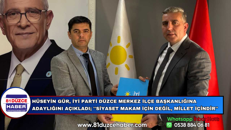 Hüseyin Gür, İYİ Parti Düzce Merkez İlçe Başkanlığına Adaylığını Açıkladı; ''Siyaset makam için deği