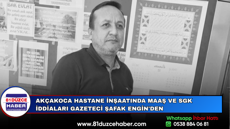 Akçakoca Hastane İnşaatında Maaş ve SGK İddiaları Gazeteci Şafak Engin'den