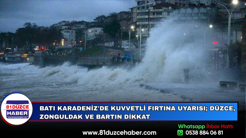 Batı Karadeniz'de Kuvvetli Fırtına Uyarısı; Düzce, Zonguldak ve Bartın Dikkat