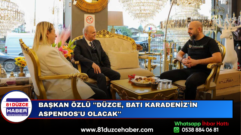 Başkan Özlü ''Düzce, Batı Karadeniz'in Aspendos'u Olacak''