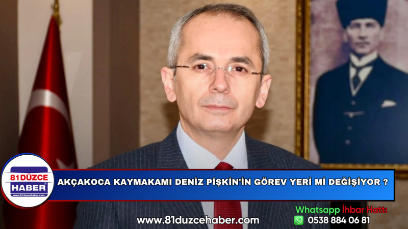 Akçakoca Kaymakamı Deniz Pişkin'in Görev Yeri Mi Değişiyor ?