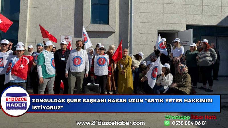 Zonguldak Şube Başkanı Hakan Uzun ''Artık Yeter Hakkımızı İstiyoruz''
