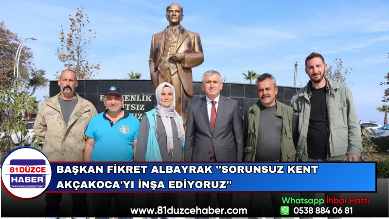 Başkan Fikret Albayrak ''Sorunsuz Kent Akçakoca'yı İnşa Ediyoruz''