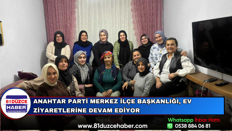 Anahtar Parti Merkez İlçe Başkanlığı, Ev Ziyaretlerine Devam Ediyor