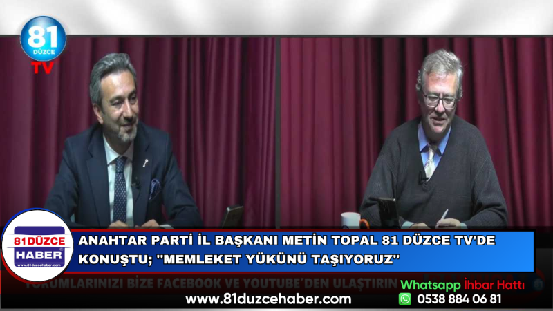 Anahtar Parti İl Başkanı Metin Topal 81 Düzce TV'de Konuştu; ''Memleket Yükünü Taşıyoruz''