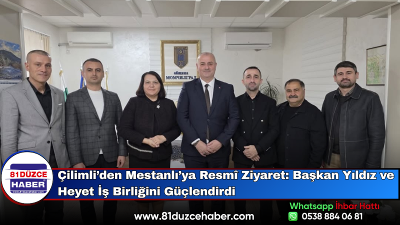 Çilimli’den Mestanlı’ya Resmî Ziyaret: Başkan Yıldız ve Heyet İş Birliğini Güçlendirdi