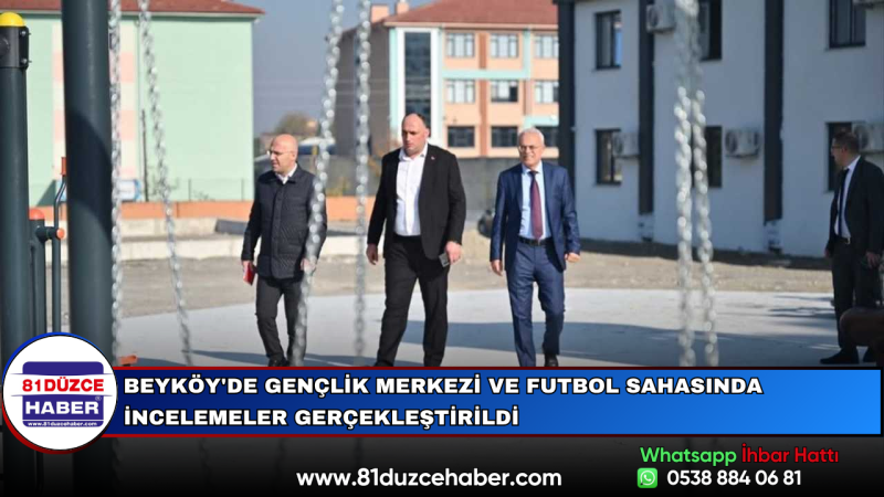 Beyköy'de Gençlik Merkezi ve Futbol Sahasında İncelemeler Gerçekleştirildi