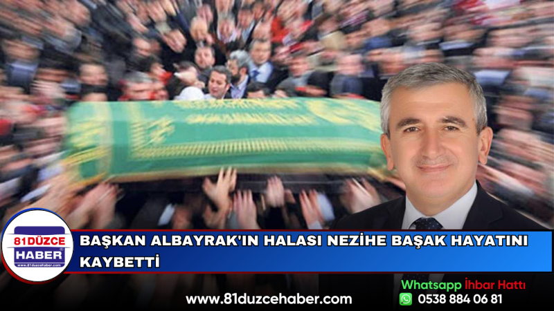 Başkan Albayrak'ın Halası Nezihe Başak Hayatını Kaybetti