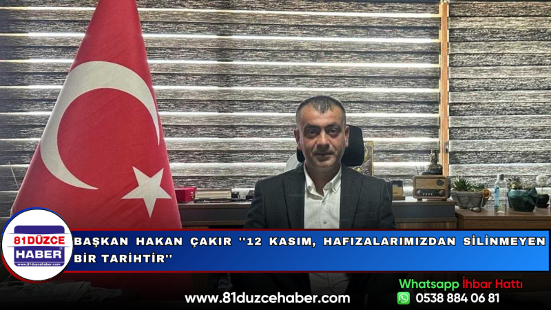 Başkan Hakan Çakır ''12 Kasım, Hafızalarımızdan Silinmeyen Bir Tarihtir''
