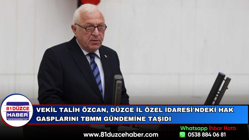Vekil Talih Özcan, Düzce İl Özel İdaresi'ndeki Hak Gasplarını TBMM Gündemine Taşıdı