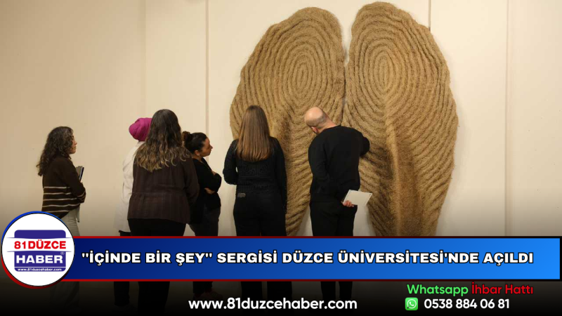 ''İçinde Bir Şey'' Sergisi Düzce Üniversitesi'nde Açıldı