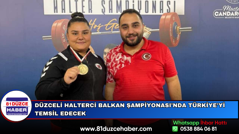 Düzceli Halterci Balkan Şampiyonası'nda Türkiye'yi Temsil Edecek