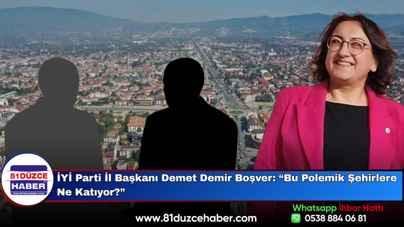 İYİ Parti İl Başkanı Demet Demir Boşver: “Bu Polemik Şehirlere Ne Katıyor?”