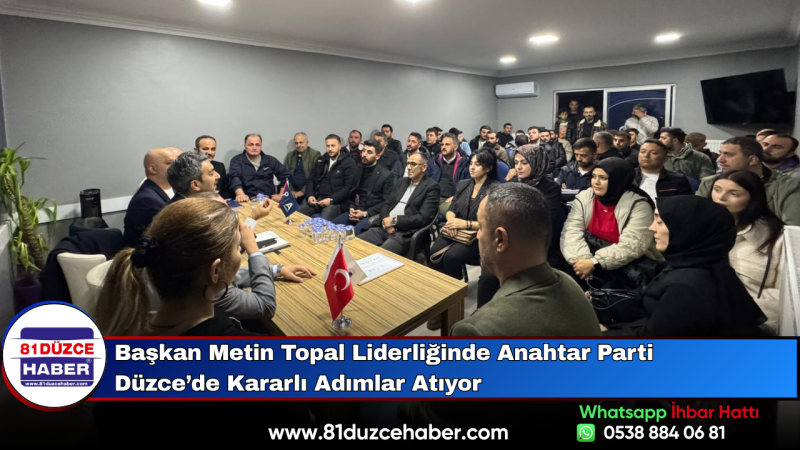 Başkan Metin Topal Liderliğinde Anahtar Parti Düzce’de Kararlı Adımlar Atıyor