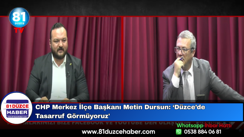 CHP Merkez İlçe Başkanı Metin Dursun: ‘Düzce’de Tasarruf Görmüyoruz'