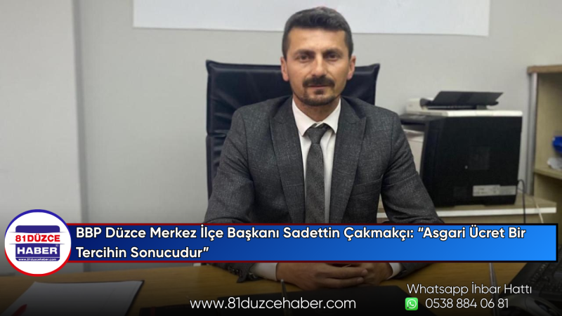 BBP Düzce Merkez İlçe Başkanı Sadettin Çakmakçı: “Asgari Ücret Bir Tercihin Sonucudur”