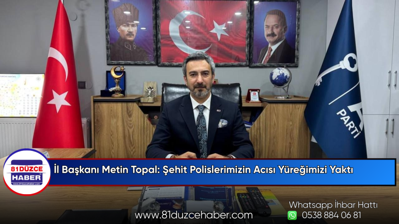 İl Başkanı Metin Topal: Şehit Polislerimizin Acısı Yüreğimizi Yaktı