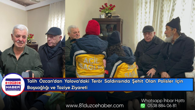 Talih Özcan’dan Yalova’daki Terör Saldırısında Şehit Olan Polisler İçin Başsağlığı ve Taziye Ziyaret