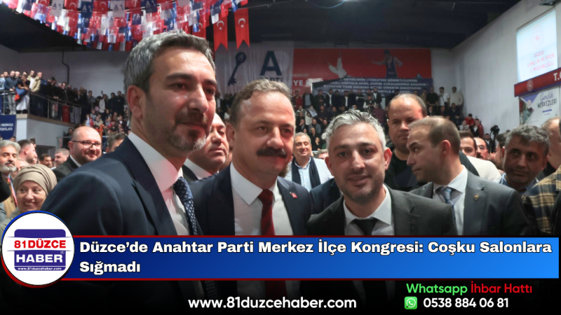 Düzce’de Anahtar Parti Merkez İlçe Kongresi: Coşku Salonlara Sığmadı