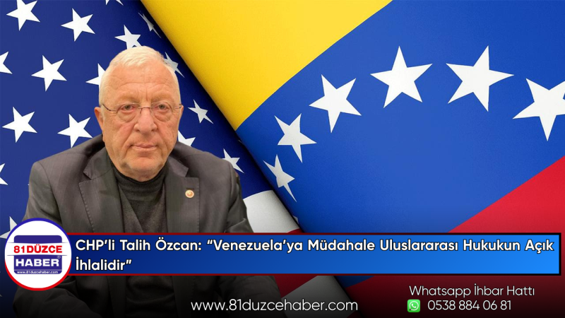 CHP’li Talih Özcan: “Venezuela’ya Müdahale Uluslararası Hukukun Açık İhlalidir”